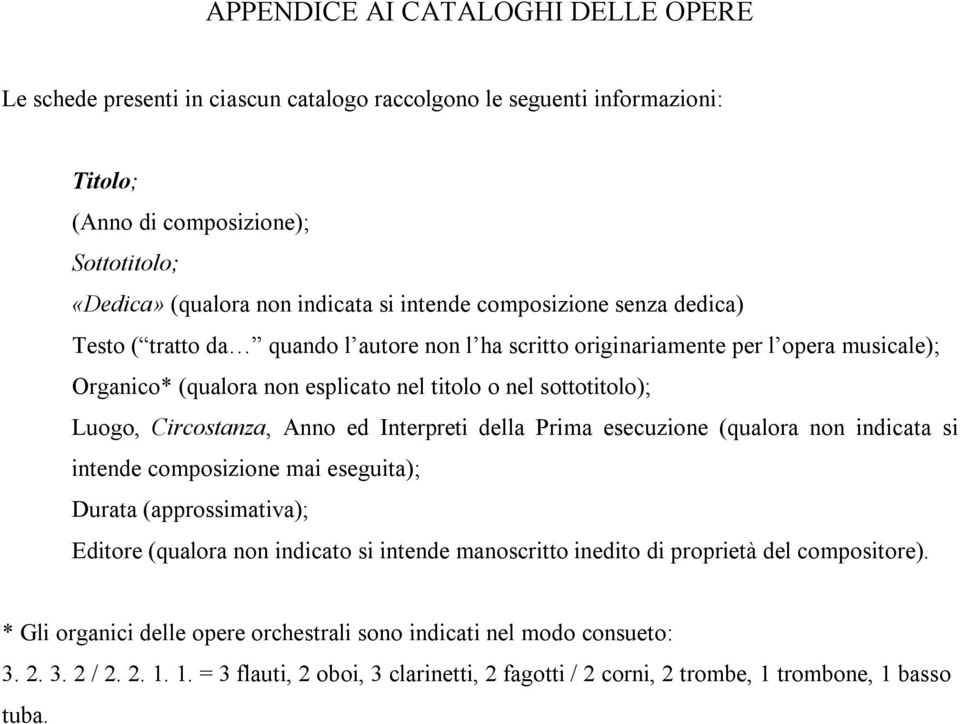 Circostanza, Anno ed Interpreti della Prima esecuzione (qualora non indicata si intende composizione mai eseguita); Durata (approssimativa); Editore (qualora non indicato si intende manoscritto