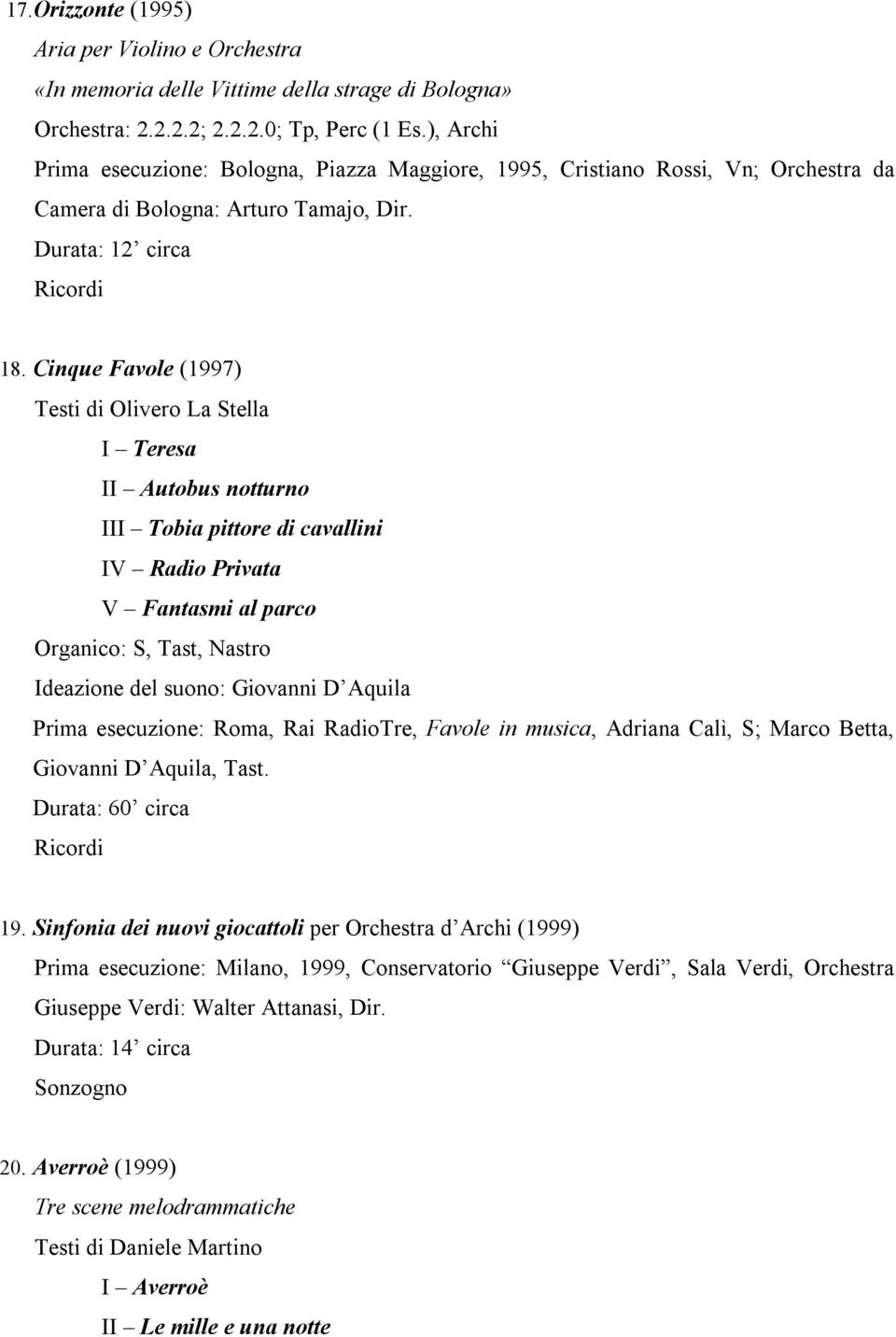 Cinque Favole (1997) Testi di Olivero La Stella I Teresa II Autobus notturno III Tobia pittore di cavallini IV Radio Privata V Fantasmi al parco Organico: S, Tast, Nastro Ideazione del suono: