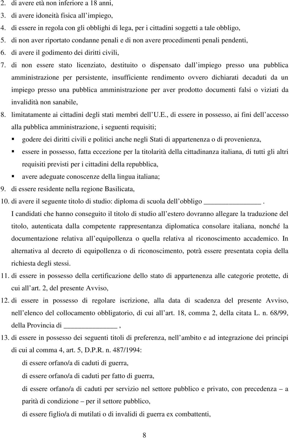 di non essere stato licenziato, destituito o dispensato dall impiego presso una pubblica amministrazione per persistente, insufficiente rendimento ovvero dichiarati decaduti da un impiego presso una