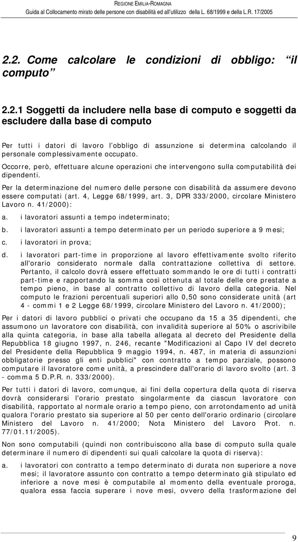 Per la determinazione del numero delle persone con disabilità da assumere devono essere computati (art. 4, Legge 68/1999, art. 3, DPR 333/2000, circolare Ministero Lavoro n. 41/2000): a.