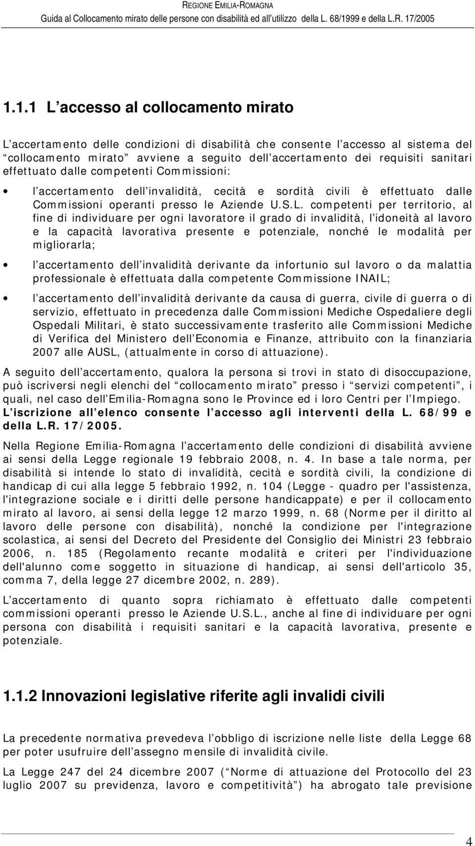 competenti per territorio, al fine di individuare per ogni lavoratore il grado di invalidità, l idoneità al lavoro e la capacità lavorativa presente e potenziale, nonché le modalità per migliorarla;