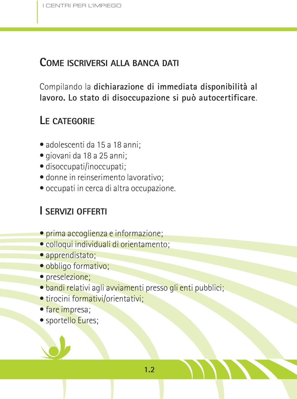 LE CATEGORIE adolescenti da 15 a 18 anni; giovani da 18 a 25 anni; disoccupati/inoccupati; donne in reinserimento lavorativo; occupati in cerca di