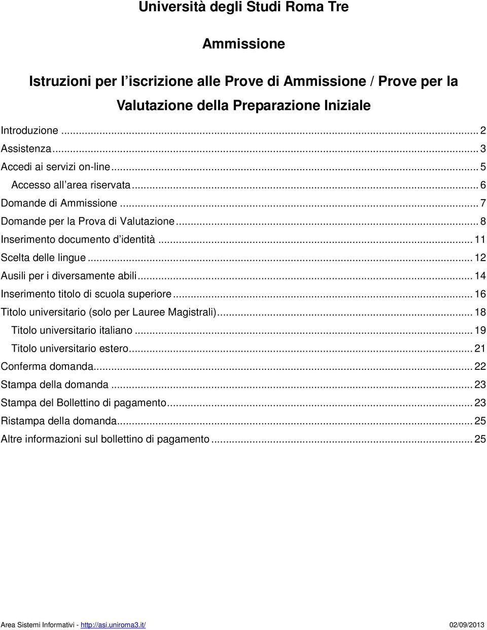 .. 11 Scelta delle lingue... 12 Ausili per i diversamente abili... 14 Inserimento titolo di scuola superiore... 16 Titolo universitario (solo per Lauree Magistrali).