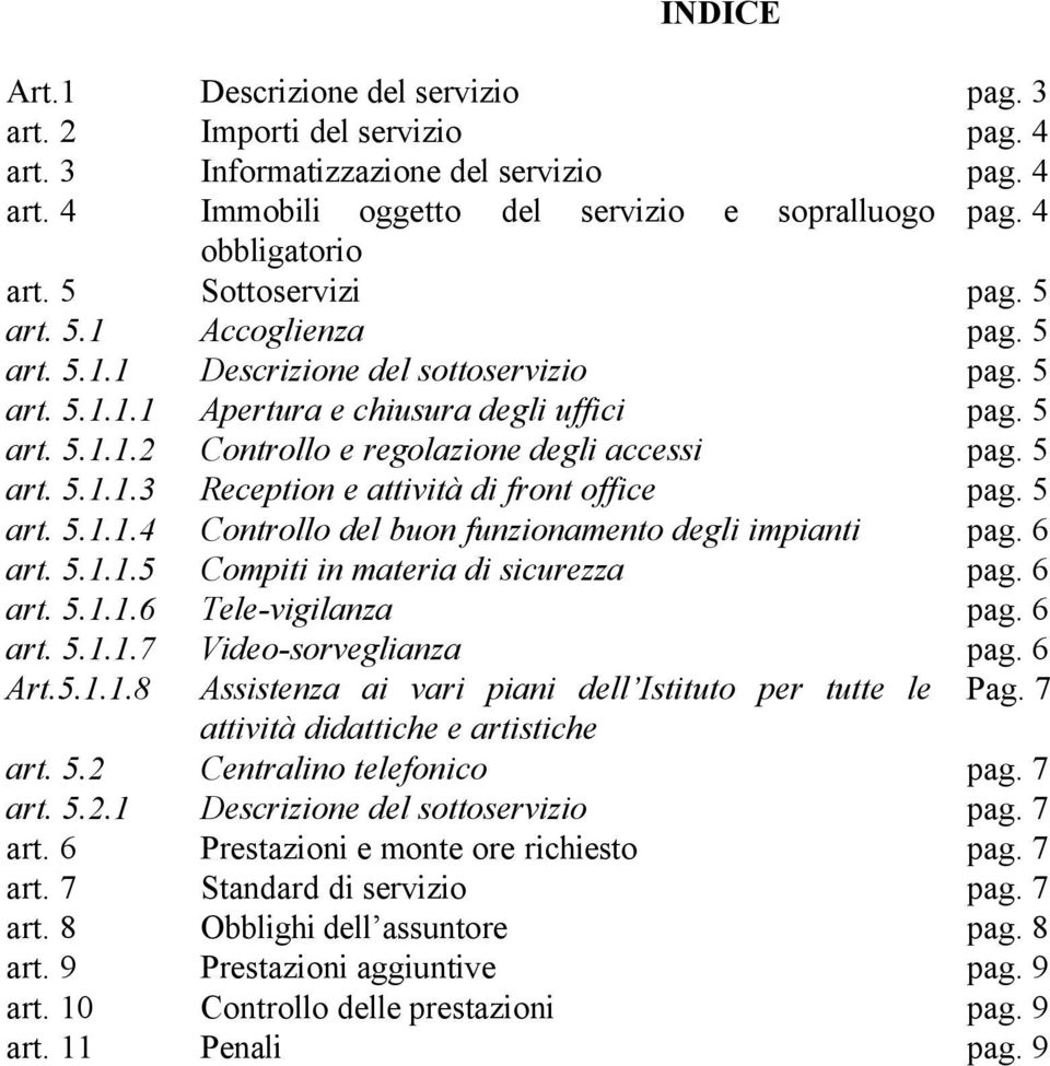 5 art. 5.1.1.3 Reception e attività di front office pag. 5 art. 5.1.1.4 Controllo del buon funzionamento degli impianti pag. 6 art. 5.1.1.5 Compiti in materia di sicurezza pag. 6 art. 5.1.1.6 Tele-vigilanza pag.