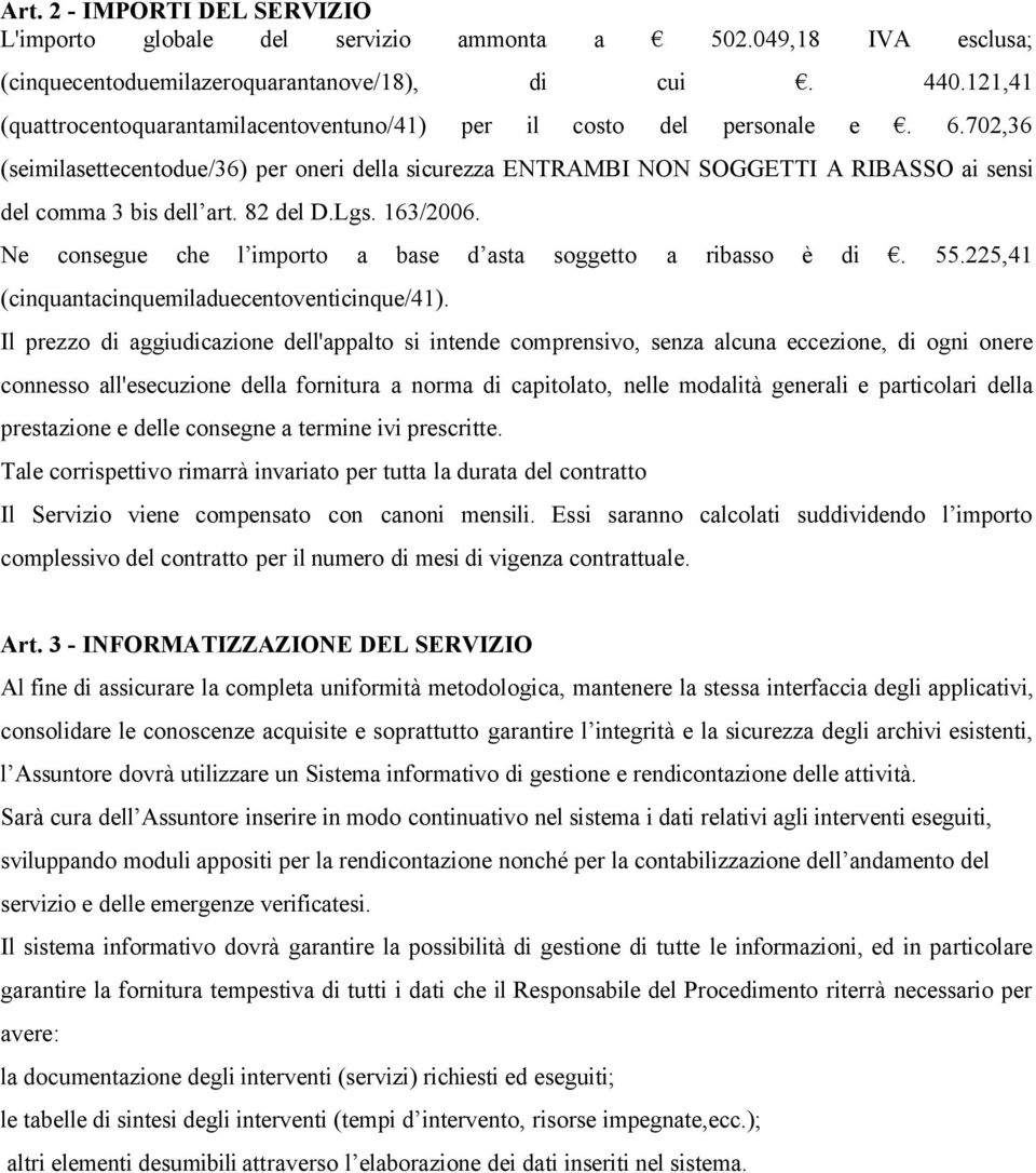 702,36 (seimilasettecentodue/36) per oneri della sicurezza ENTRAMBI NON SOGGETTI A RIBASSO ai sensi del comma 3 bis dell art. 82 del D.Lgs. 163/2006.