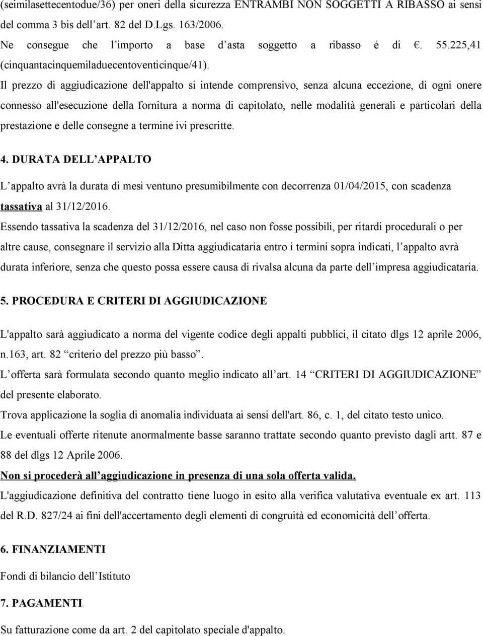 Il prezzo di aggiudicazione dell'appalto si intende comprensivo, senza alcuna eccezione, di ogni onere connesso all'esecuzione della fornitura a norma di capitolato, nelle modalità generali e