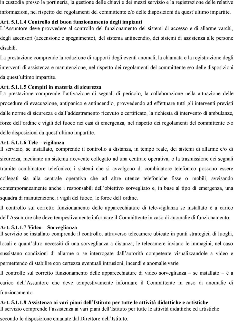 1.4 Controllo del buon funzionamento degli impianti L Assuntore deve provvedere al controllo del funzionamento dei sistemi di accesso e di allarme varchi, degli ascensori (accensione e spegnimento),