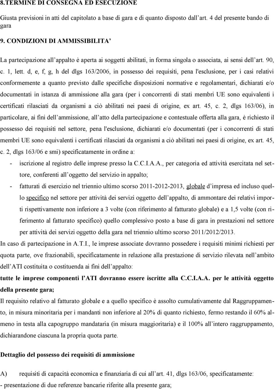 d, e, f, g, h del dlgs 163/2006, in possesso dei requisiti, pena l'esclusione, per i casi relativi conformemente a quanto previsto dalle specifiche disposizioni normative e regolamentari, dichiarati