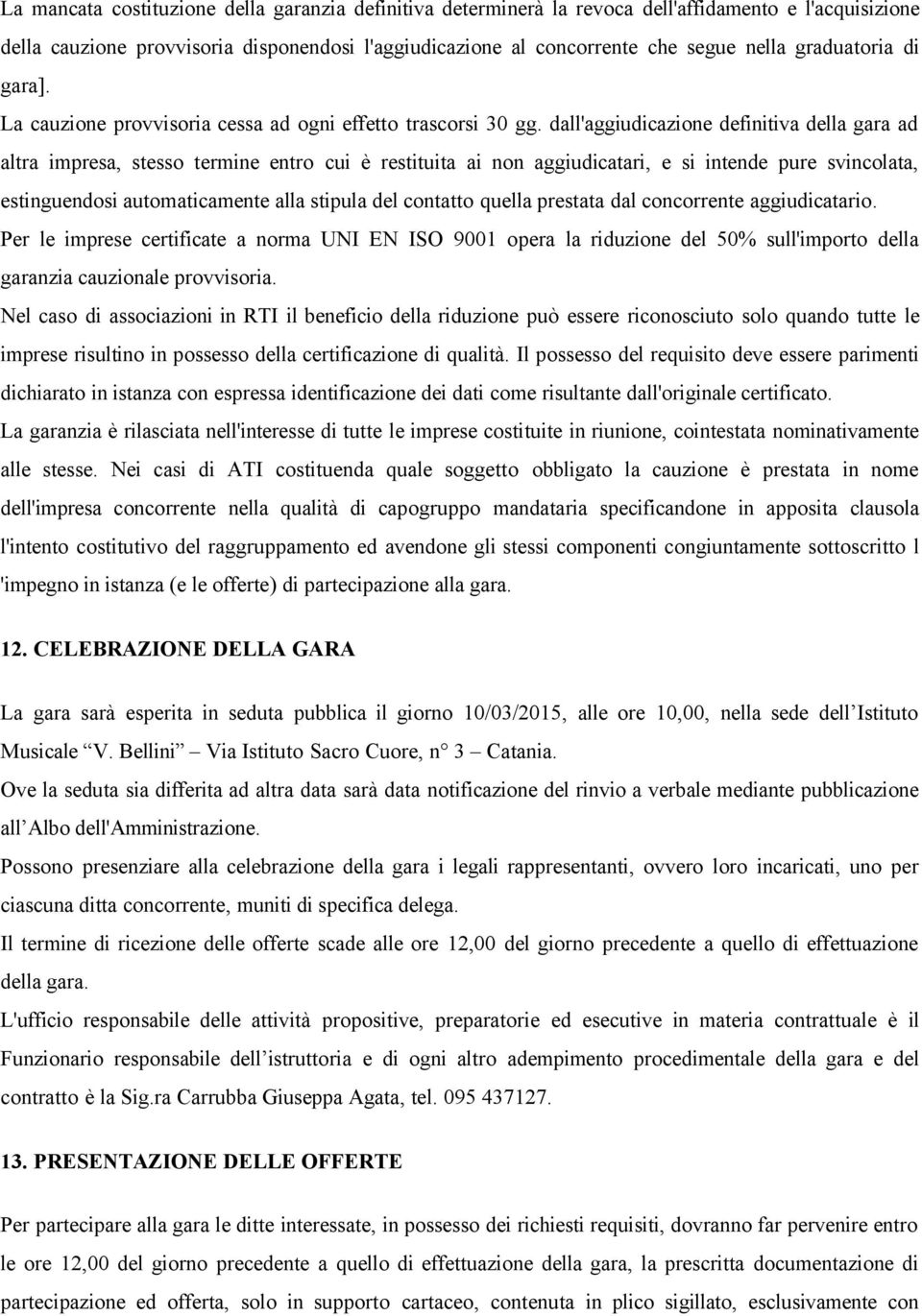 dall'aggiudicazione definitiva della gara ad altra impresa, stesso termine entro cui è restituita ai non aggiudicatari, e si intende pure svincolata, estinguendosi automaticamente alla stipula del