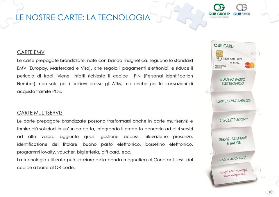 CARTE MULTISERVIZI Le carte prepagate brandizzate possono trasformarsi anche in carte multiservizi e fornire più soluzioni in un unica carta, integrando il prodotto bancario ad altri servizi ad alto