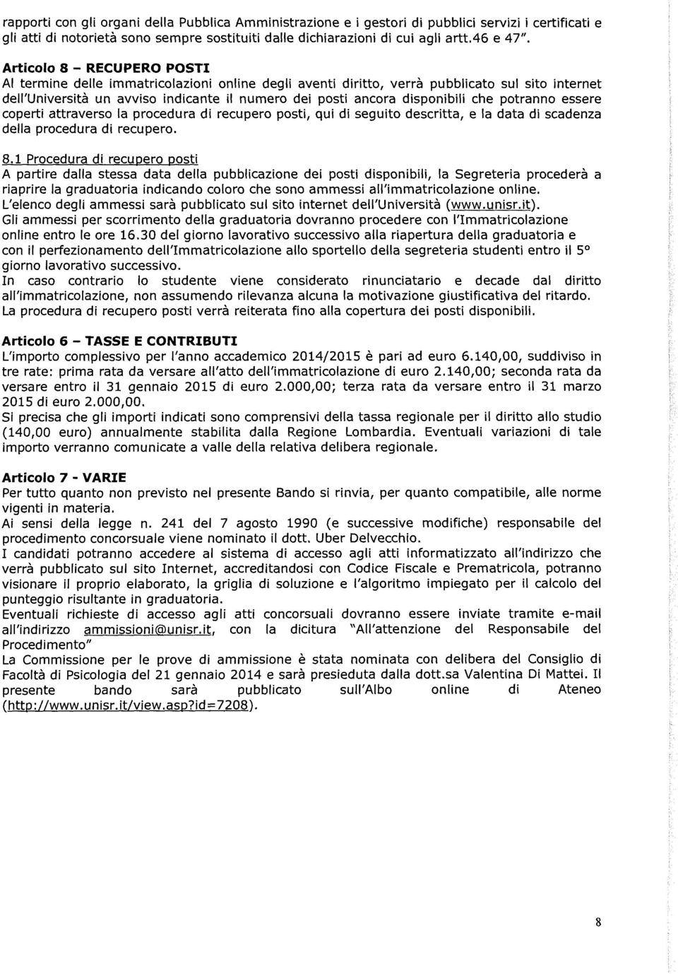 disponibili che potranno essere coperti attraverso la procedura di recupero posti, qui di seguito descritta, e la data di scadenza della procedura di recupero. 8.