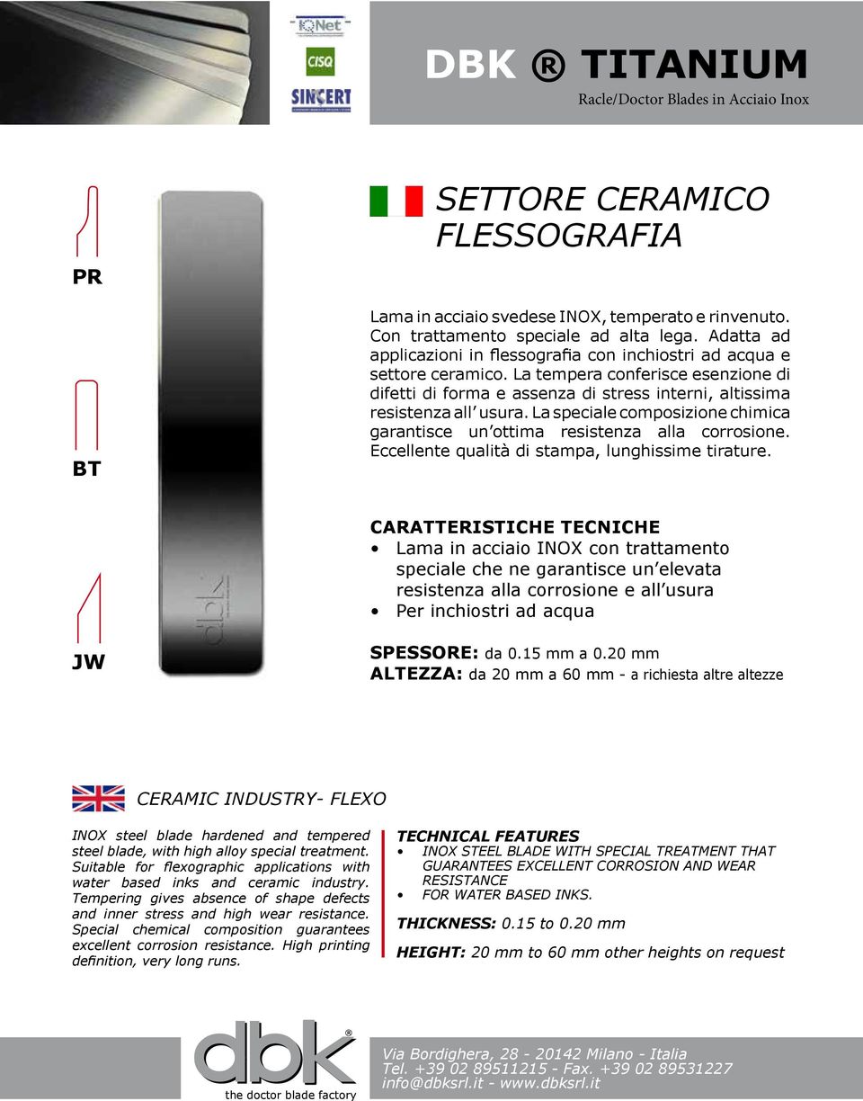 La speciale composizione chimica garantisce un ottima resistenza alla corrosione. Eccellente qualità di stampa, lunghissime tirature.