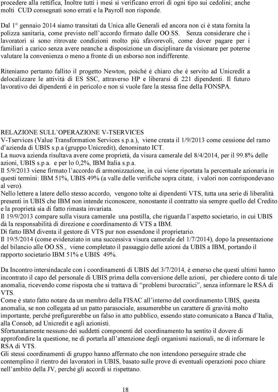 Senza considerare che i lavoratori si sono ritrovate condizioni molto più sfavorevoli, come dover pagare per i familiari a carico senza avere neanche a disposizione un disciplinare da visionare per