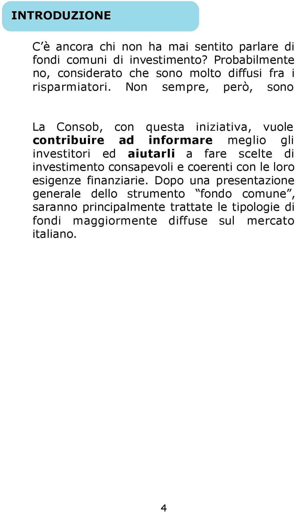 Non sempre, però, sono La Consob, con questa iniziativa, vuole contribuire ad informare meglio gli i nvestitori ed a i u t a r l i a