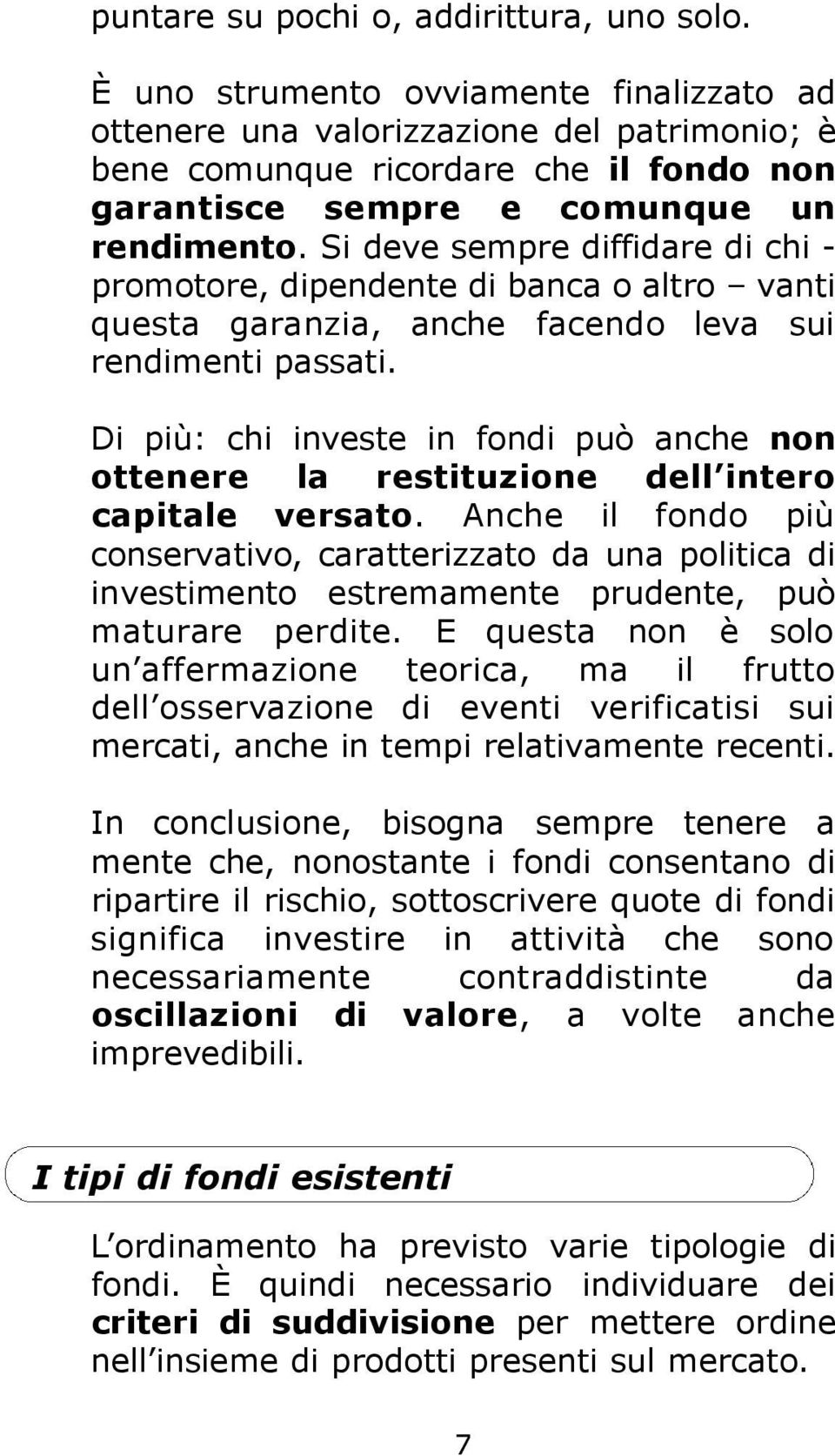 Si deve sempre diffidare di chi - promotore, dipendente di banca o altro vanti questa garanzia, anche facendo leva sui rendimenti passati.