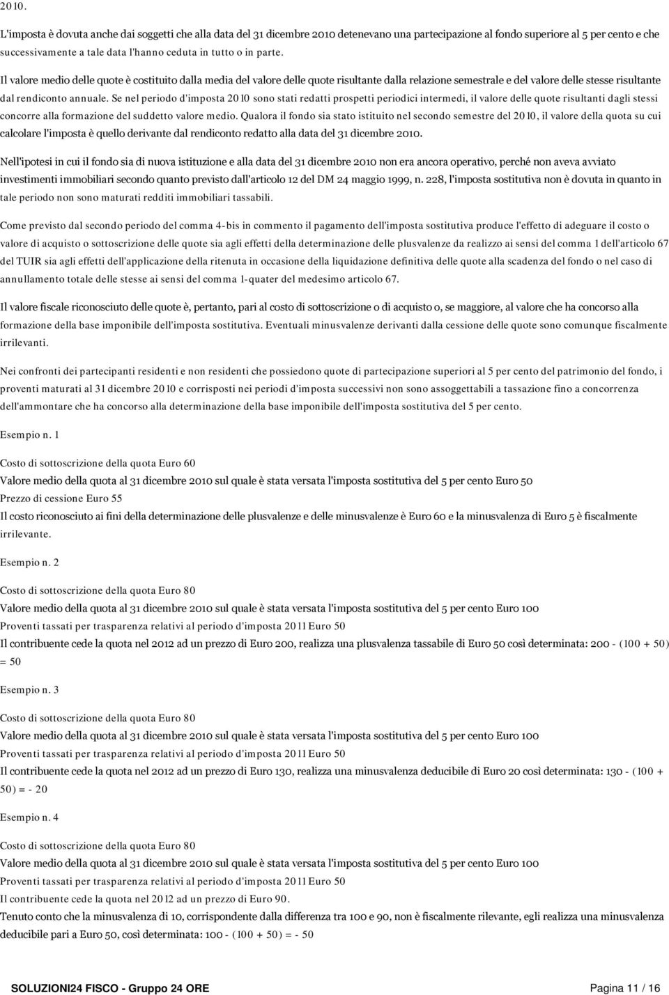 Se nel periodo d'imposta 2010 sono stati redatti prospetti periodici intermedi, il valore delle quote risultanti dagli stessi concorre alla formazione del suddetto valore medio.