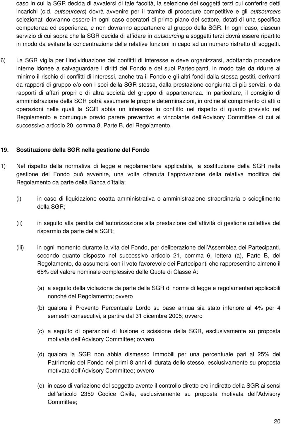 selezionati dovranno essere in ogni caso operatori di primo piano del settore, dotati di una specifica competenza ed esperienza, e non dovranno appartenere al gruppo della SGR.