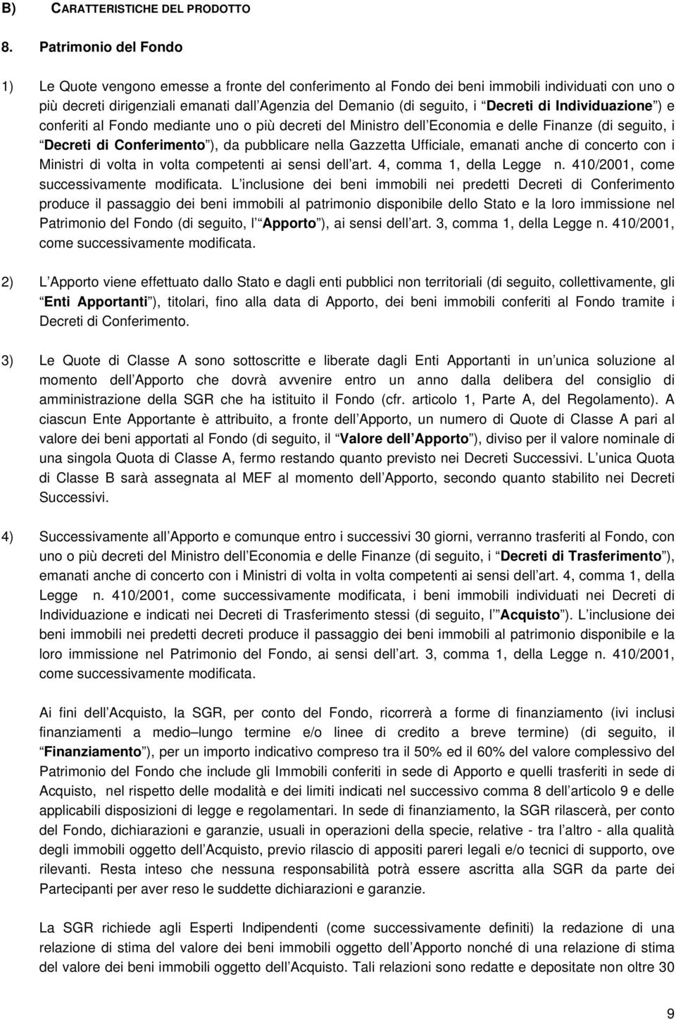 Decreti di Individuazione ) e conferiti al Fondo mediante uno o più decreti del Ministro dell Economia e delle Finanze (di seguito, i Decreti di Conferimento ), da pubblicare nella Gazzetta