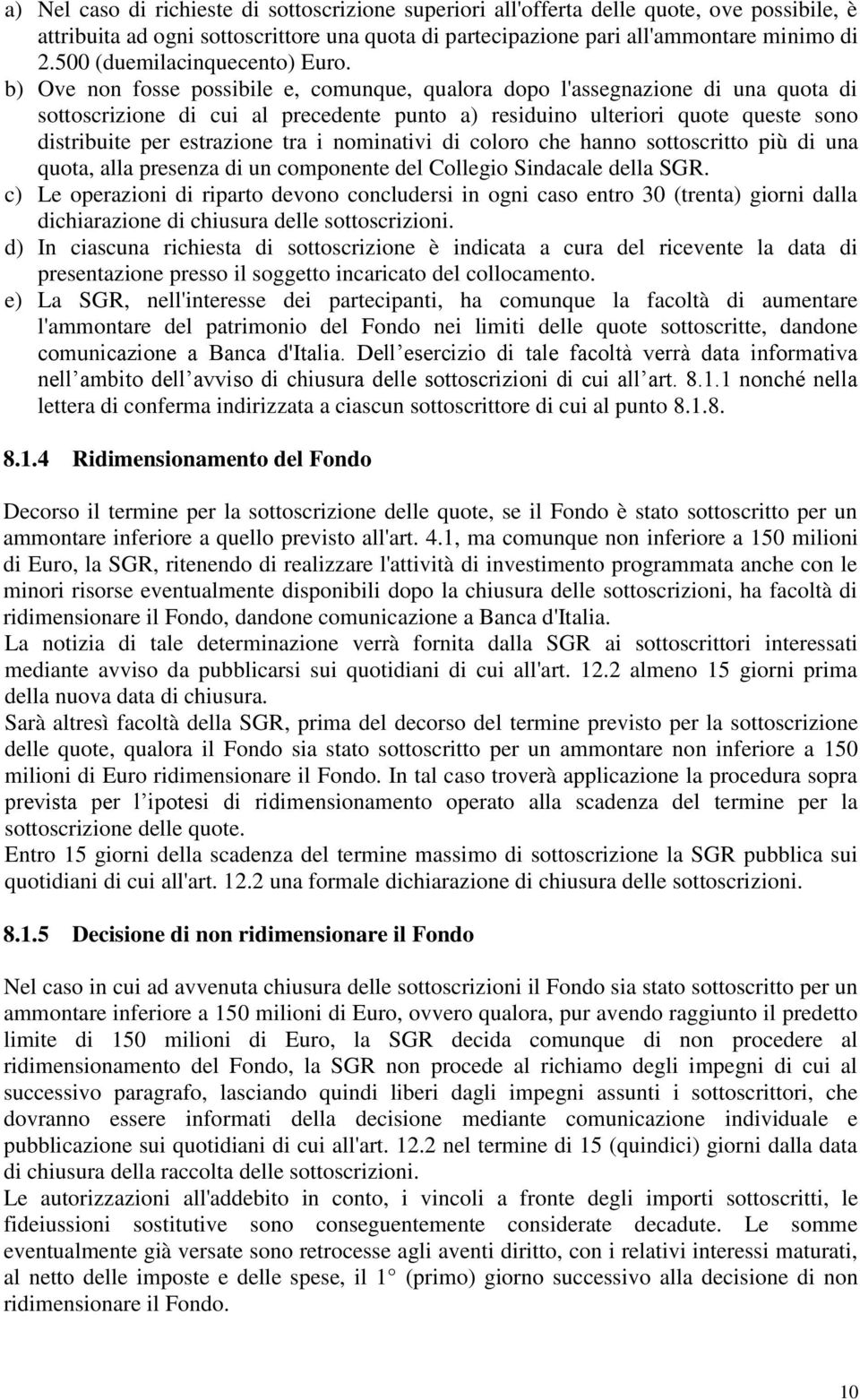 b) Ove non fosse possibile e, comunque, qualora dopo l'assegnazione di una quota di sottoscrizione di cui al precedente punto a) residuino ulteriori quote queste sono distribuite per estrazione tra i