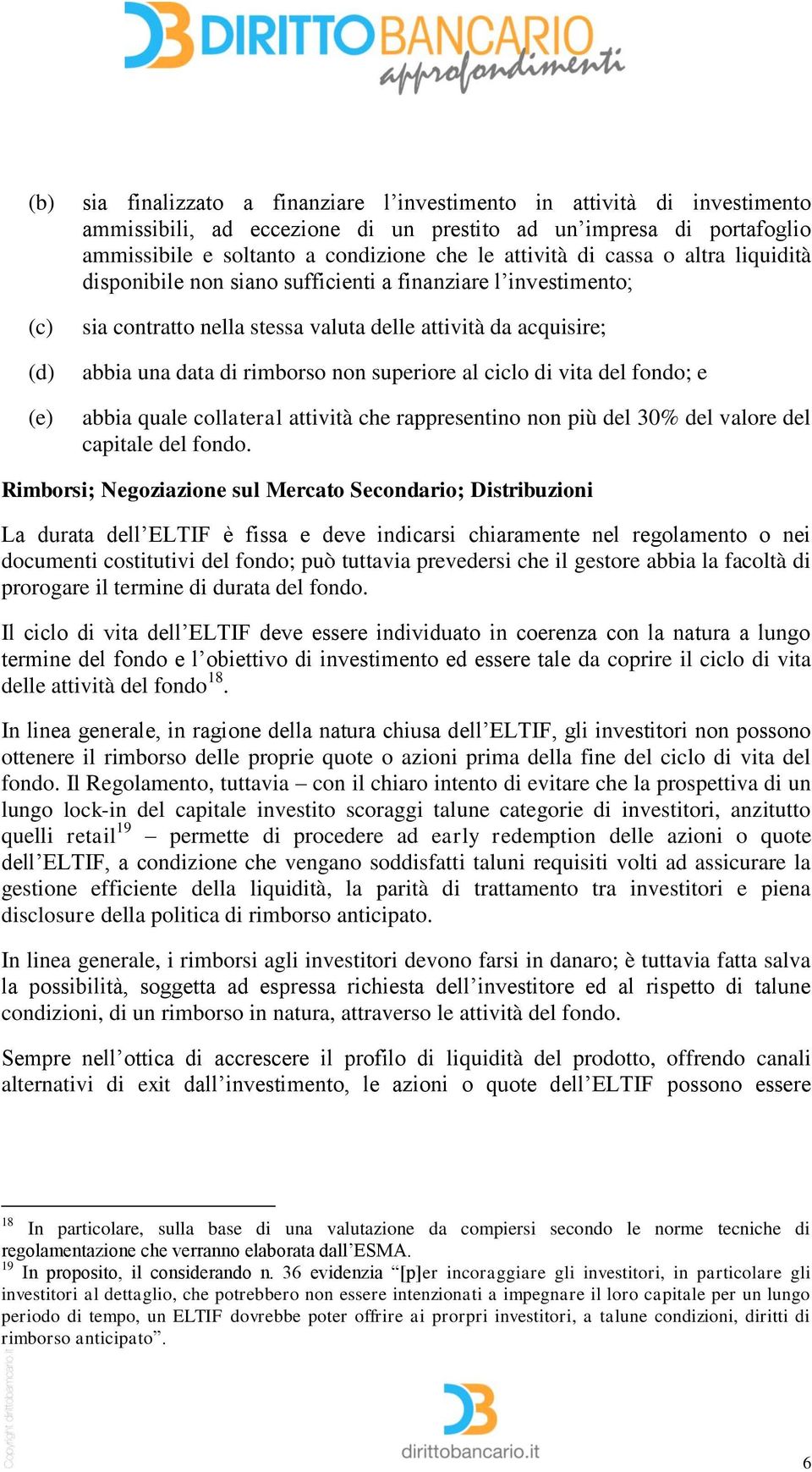 superiore al ciclo di vita del fondo; e abbia quale collateral attività che rappresentino non più del 30% del valore del capitale del fondo.