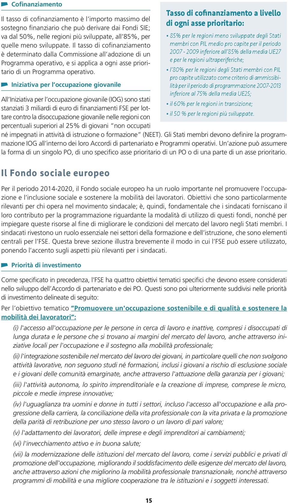 Iniziativa per l occupazione giovanile All Iniziativa per l occupazione giovanile (IOG) sono stati stanziati 3 miliardi di euro di finanziamenti FSE per lottare contro la disoccupazione giovanile