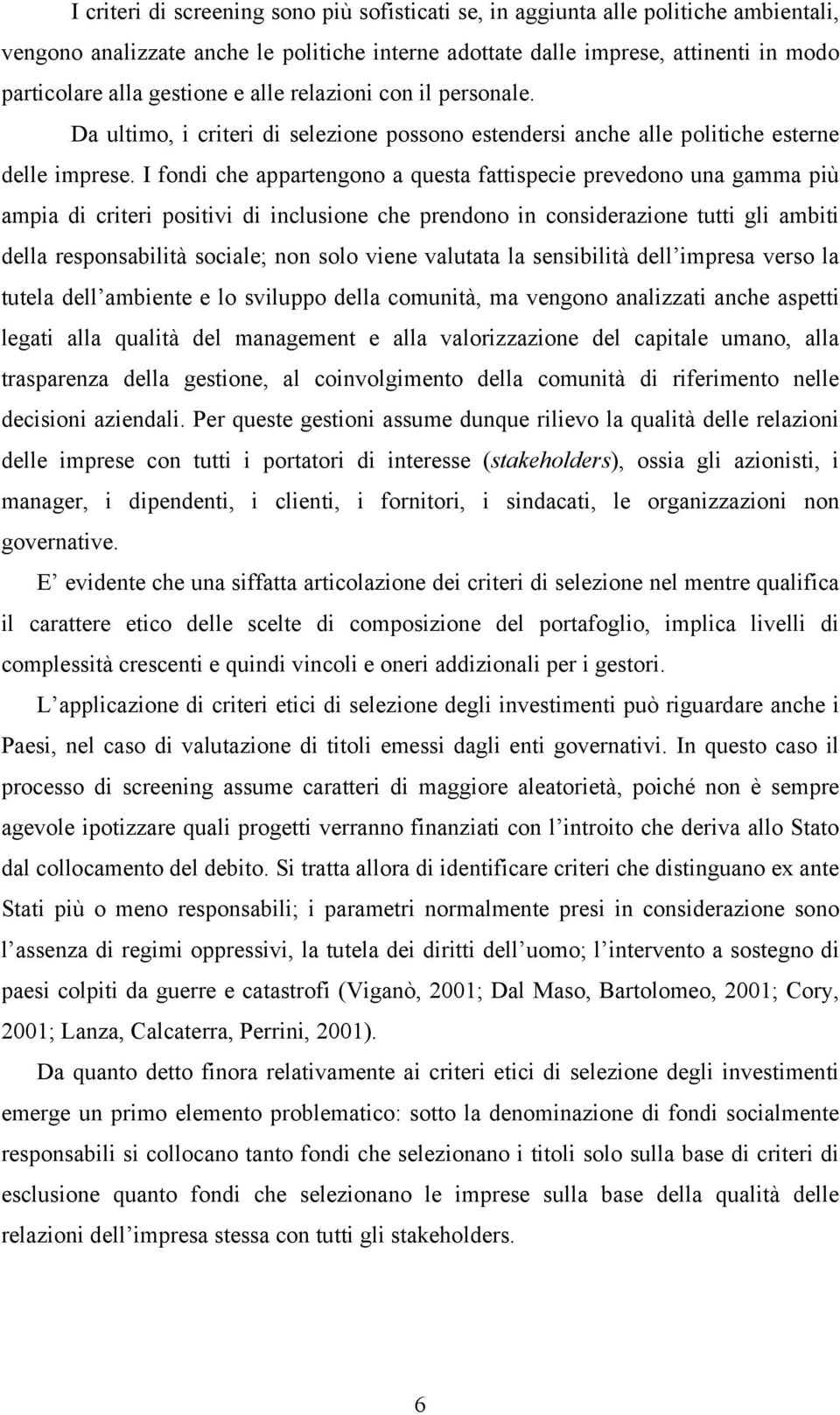 I fondi che appartengono a questa fattispecie prevedono una gamma più ampia di criteri positivi di inclusione che prendono in considerazione tutti gli ambiti della responsabilità sociale; non solo