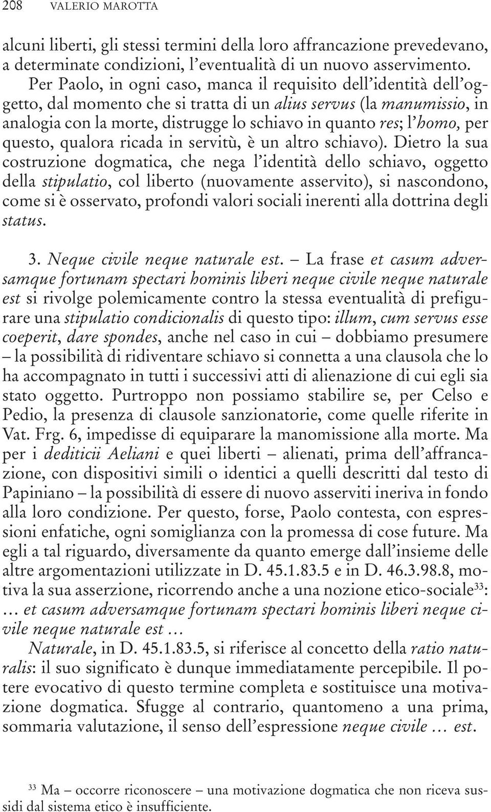 homo, per questo, qualora ricada in servitù, è un altro schiavo).