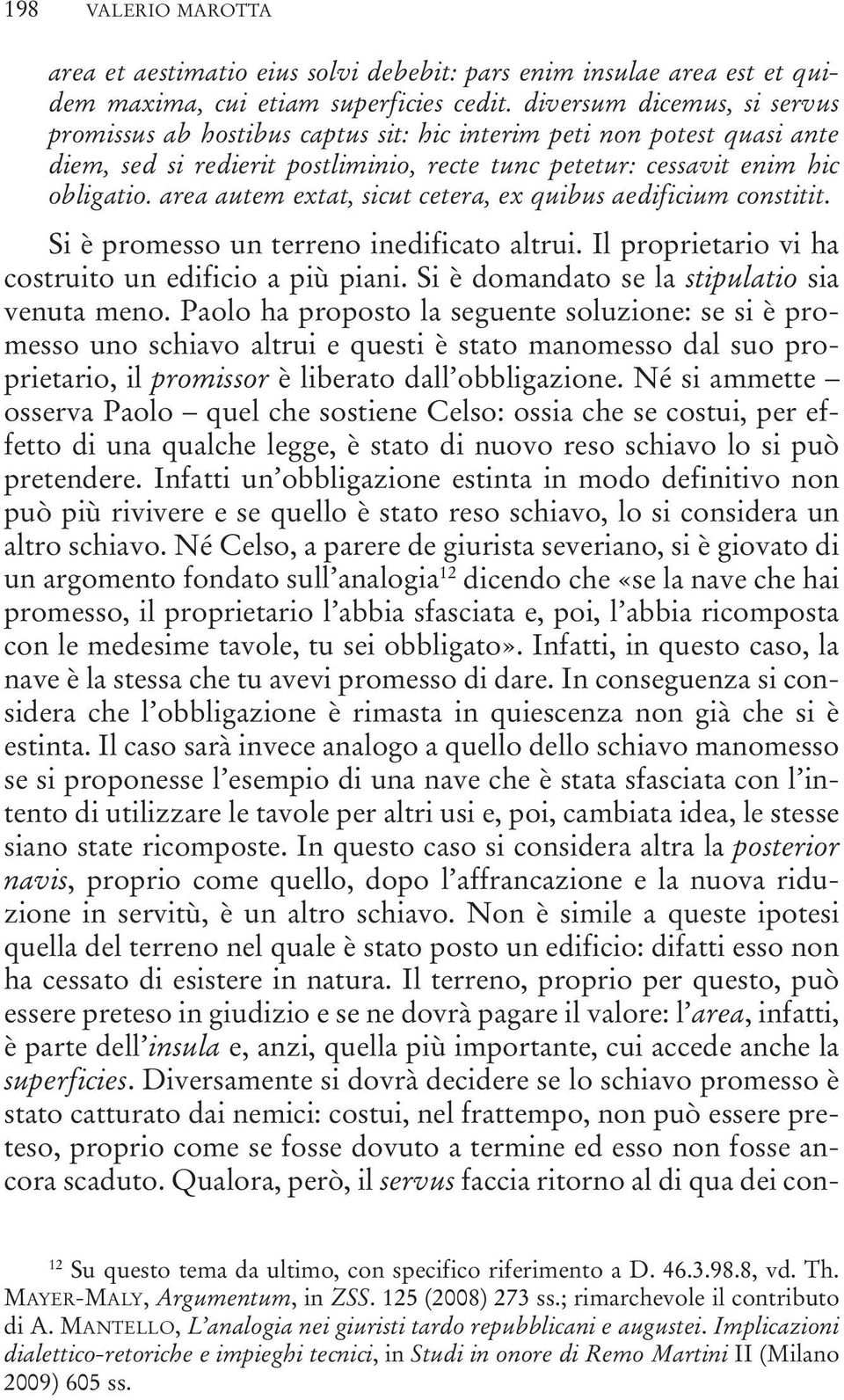 area autem extat, sicut cetera, ex quibus aedificium constitit. Si è promesso un terreno inedificato altrui. Il proprietario vi ha costruito un edificio a più piani.