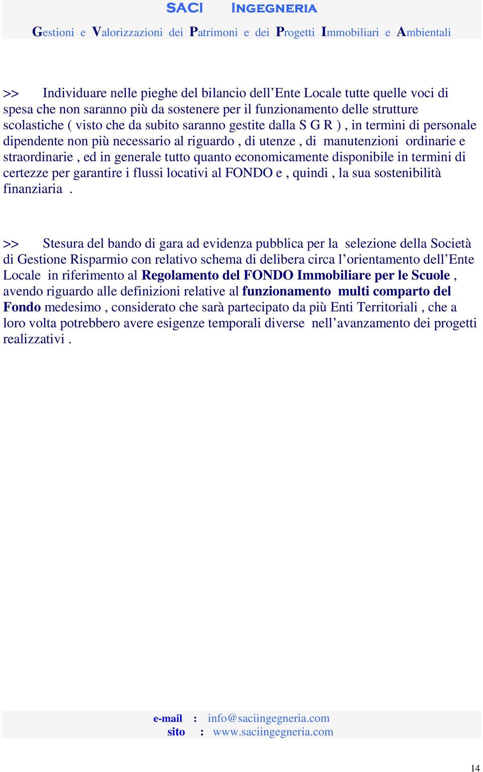 in termini di certezze per garantire i flussi locativi al FONDO e, quindi, la sua sostenibilità finanziaria.