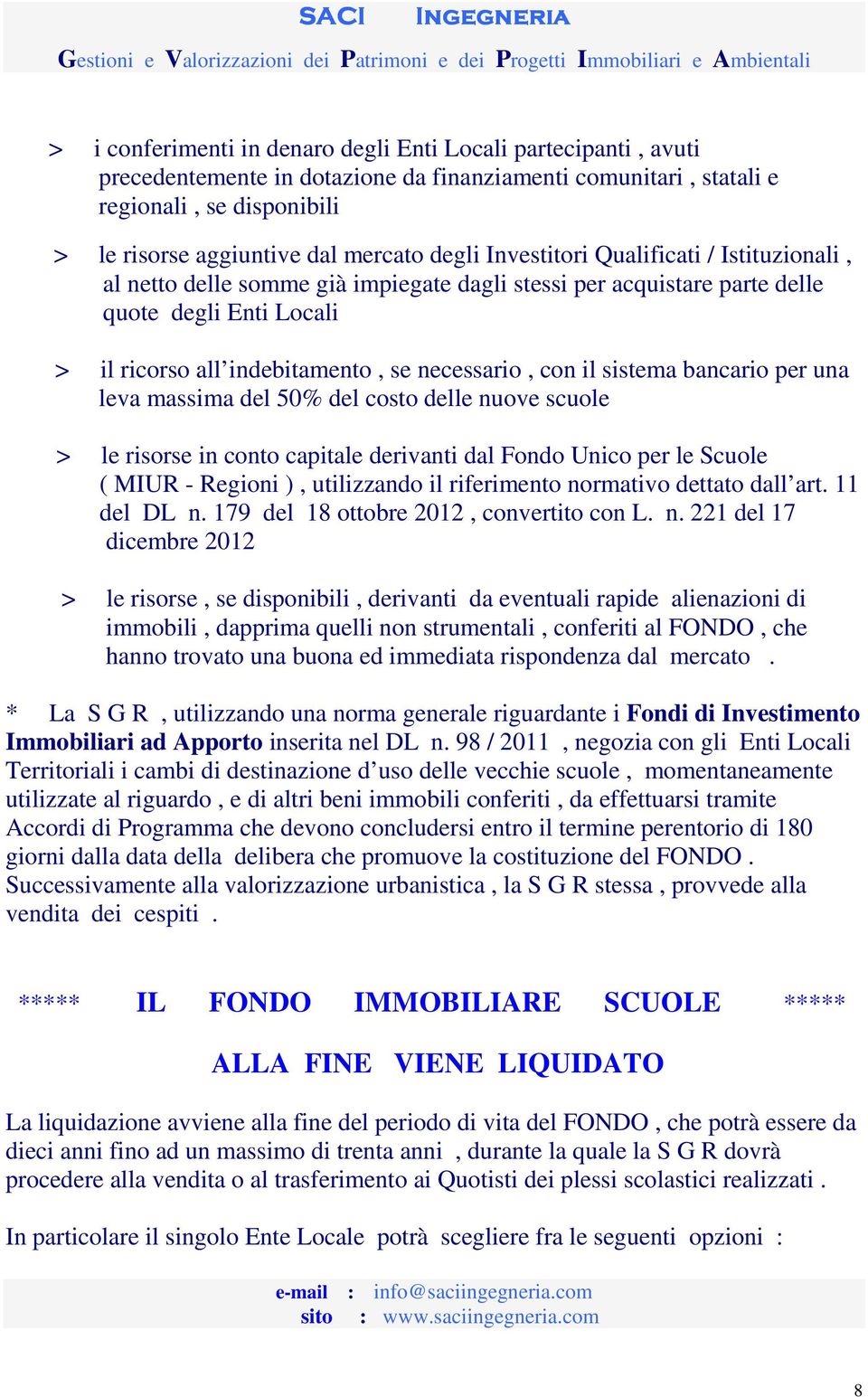 sistema bancario per una leva massima del 50% del costo delle nuove scuole > le risorse in conto capitale derivanti dal Fondo Unico per le Scuole ( MIUR - Regioni ), utilizzando il riferimento