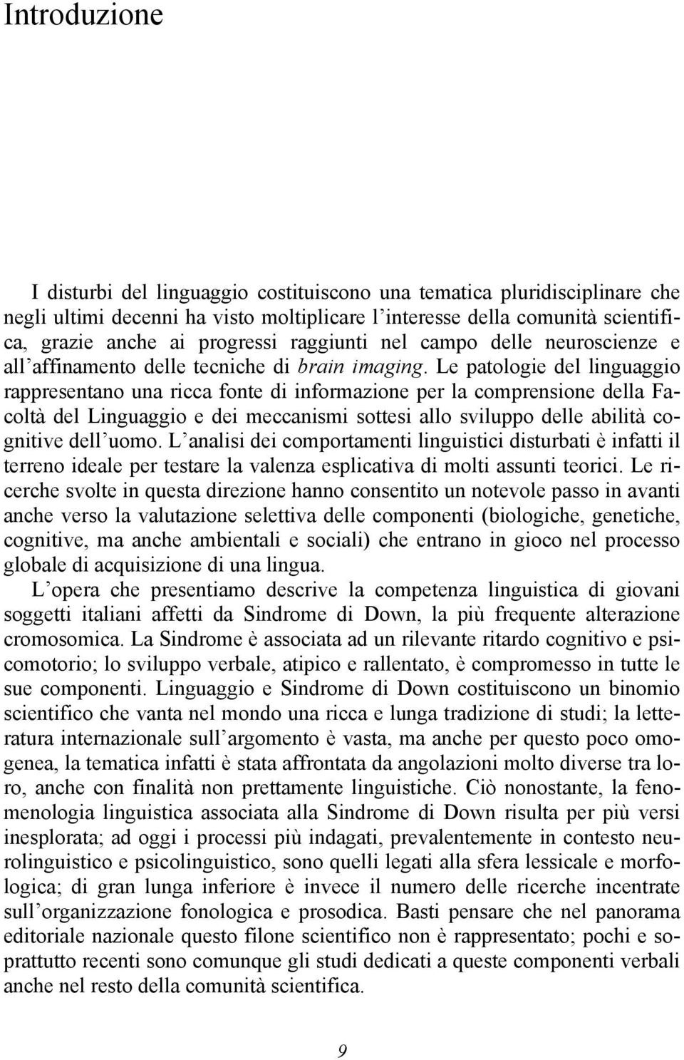 Le patologie del linguaggio rappresentano una ricca fonte di informazione per la comprensione della Facoltà del Linguaggio e dei meccanismi sottesi allo sviluppo delle abilità cognitive dell uomo.