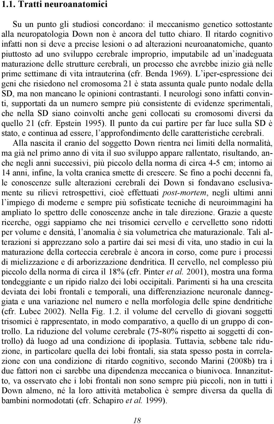 strutture cerebrali, un processo che avrebbe inizio già nelle prime settimane di vita intrauterina (cfr. Benda 1969).