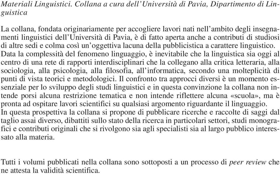 Pavia, è di fatto aperta anche a contributi di studiosi di altre sedi e colma così un oggettiva lacuna della pubblicistica a carattere linguistico.