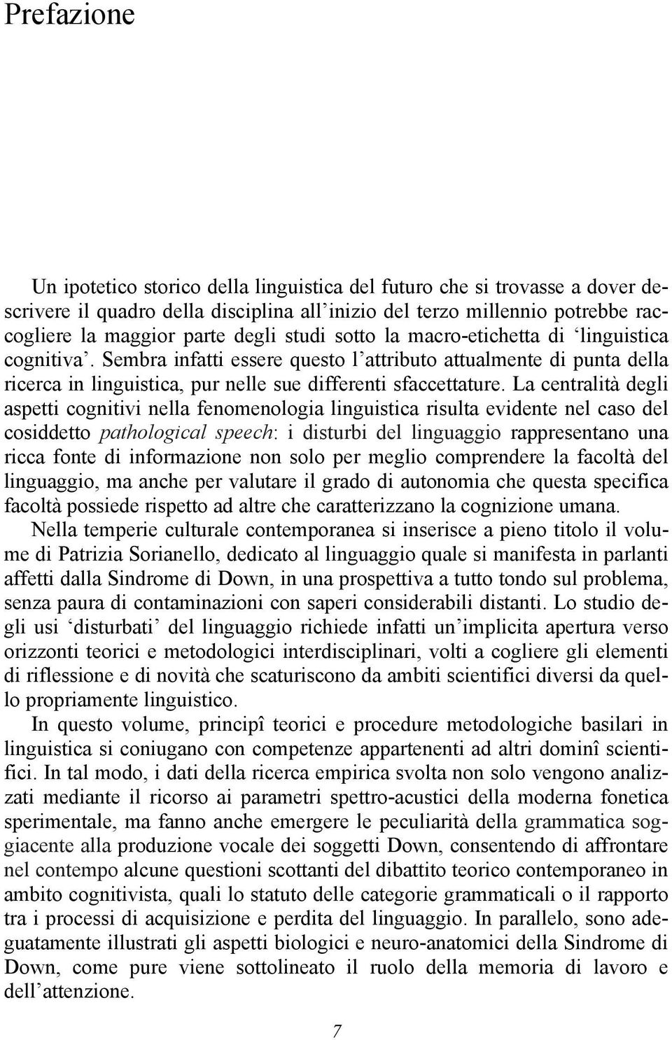 La centralità degli aspetti cognitivi nella fenomenologia linguistica risulta evidente nel caso del cosiddetto pathological speech: i disturbi del linguaggio rappresentano una ricca fonte di