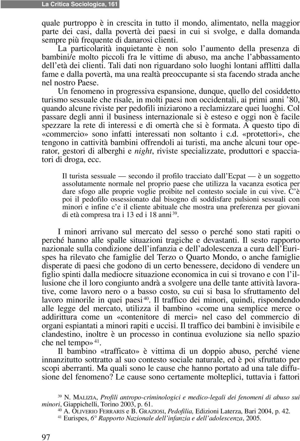 Tali dati non riguardano solo luoghi lontani afflitti dalla fame e dalla povertà, ma una realtà preoccupante si sta facendo strada anche nel nostro Paese.