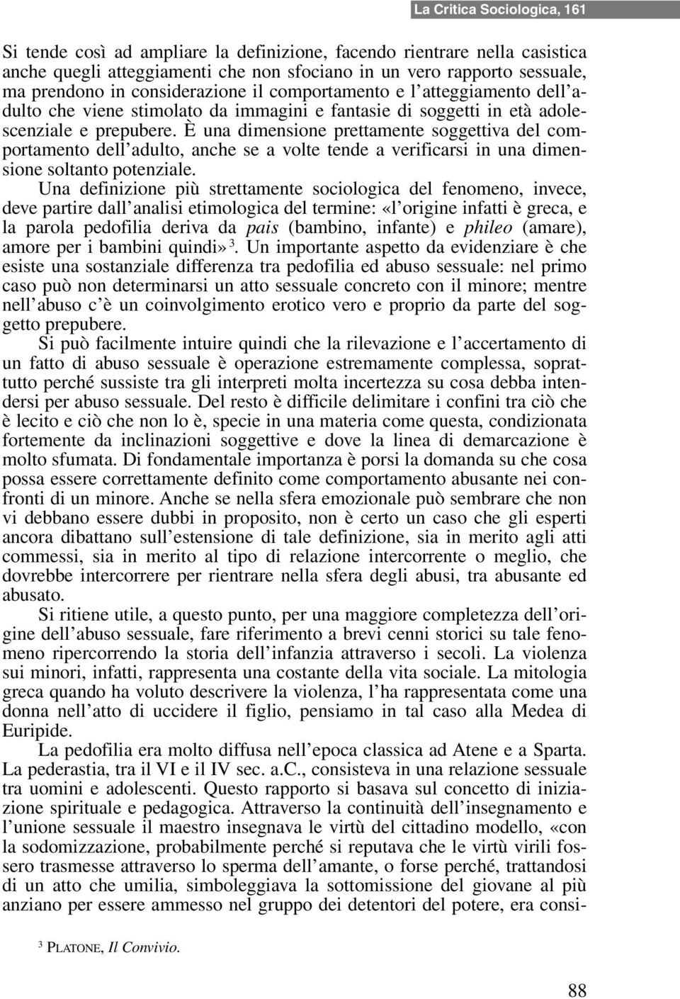 È una dimensione prettamente soggettiva del comportamento dell adulto, anche se a volte tende a verificarsi in una dimensione soltanto potenziale.