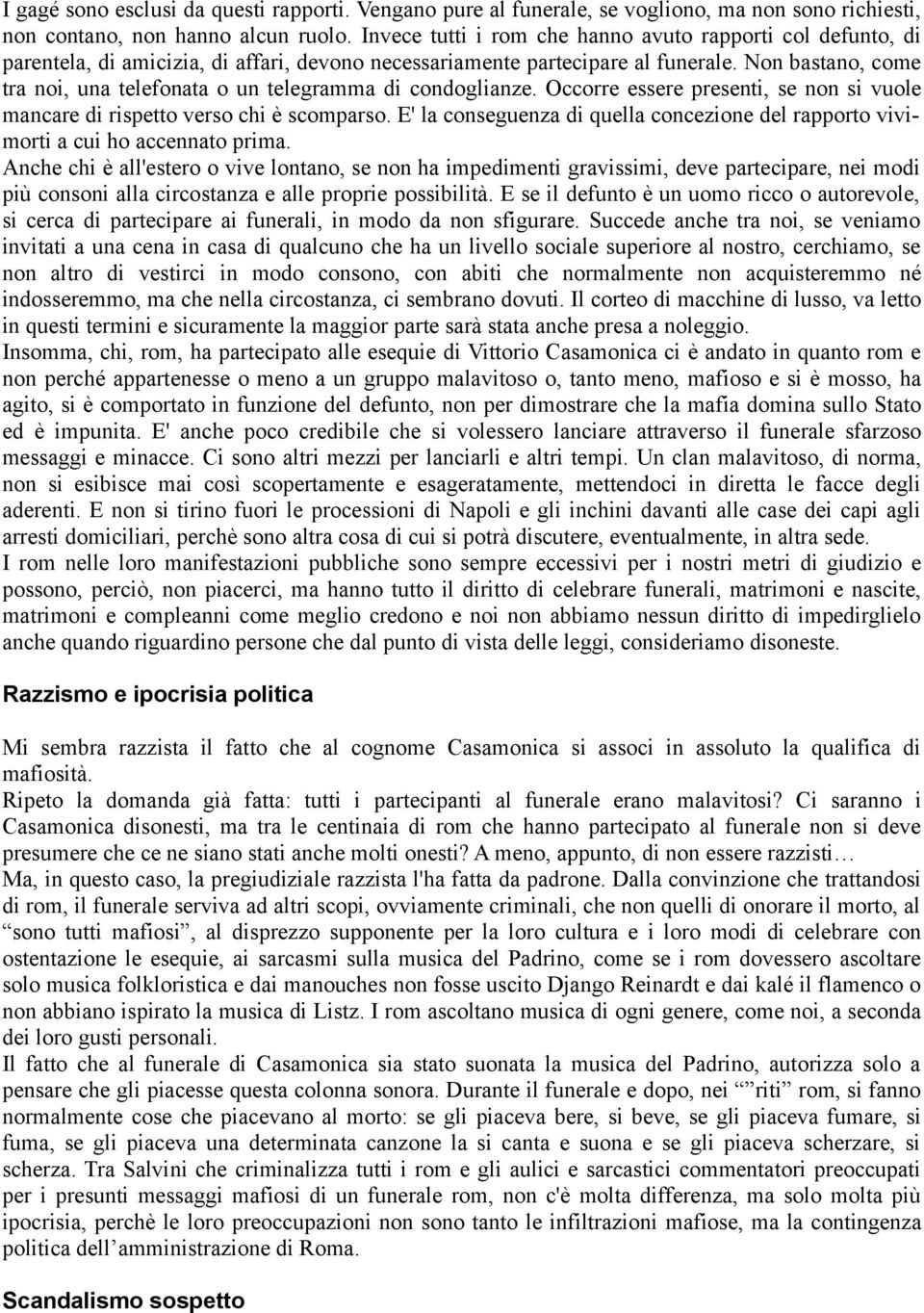 Non bastano, come tra noi, una telefonata o un telegramma di condoglianze. Occorre essere presenti, se non si vuole mancare di rispetto verso chi è scomparso.