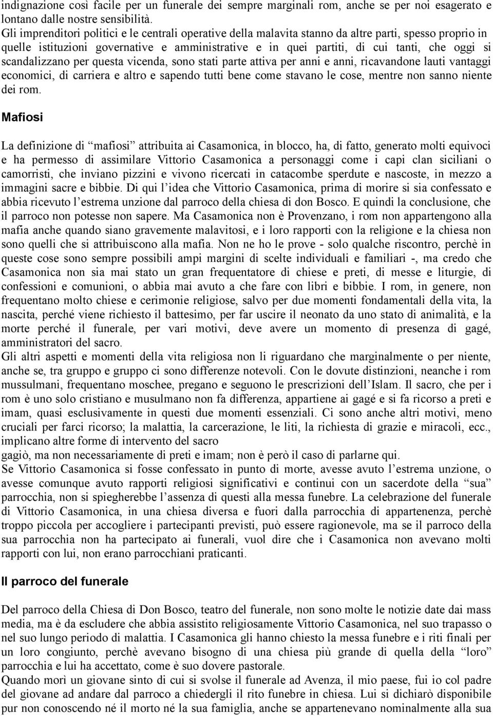 scandalizzano per questa vicenda, sono stati parte attiva per anni e anni, ricavandone lauti vantaggi economici, di carriera e altro e sapendo tutti bene come stavano le cose, mentre non sanno niente