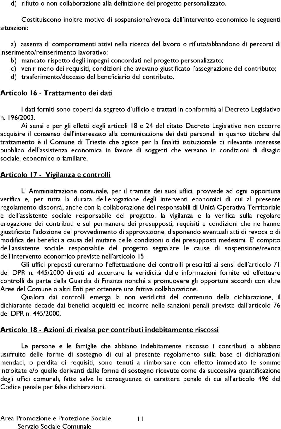 inserimento/reinserimento lavorativo; b) mancato rispetto degli impegni concordati nel progetto personalizzato; c) venir meno dei requisiti, condizioni che avevano giustificato l assegnazione del