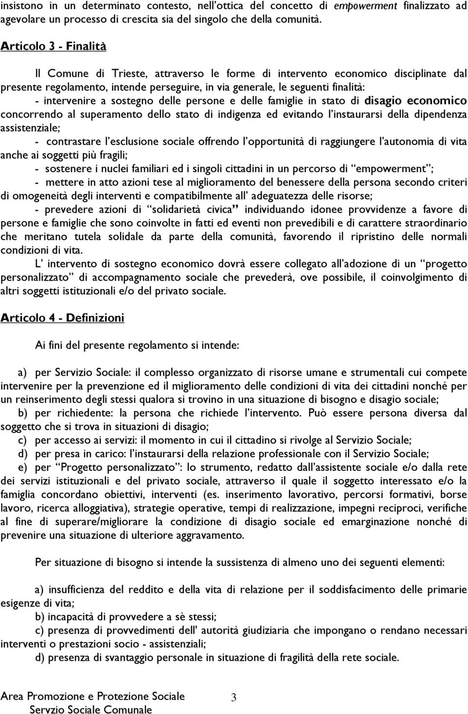 a sostegno delle persone e delle famiglie in stato di disagio economico concorrendo al superamento dello stato di indigenza ed evitando l instaurarsi della dipendenza assistenziale; - contrastare l