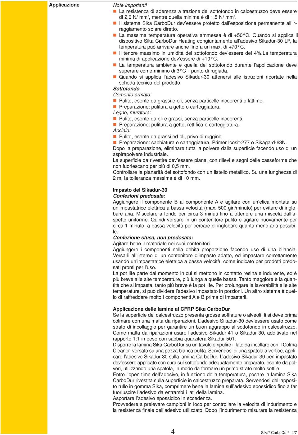 Quando si applica il dispositivo Sika CarboDur Heating congiuntamente all adesivo Sikadur-30 LP, la temperatura può arrivare anche fino a un max. di +70 C.