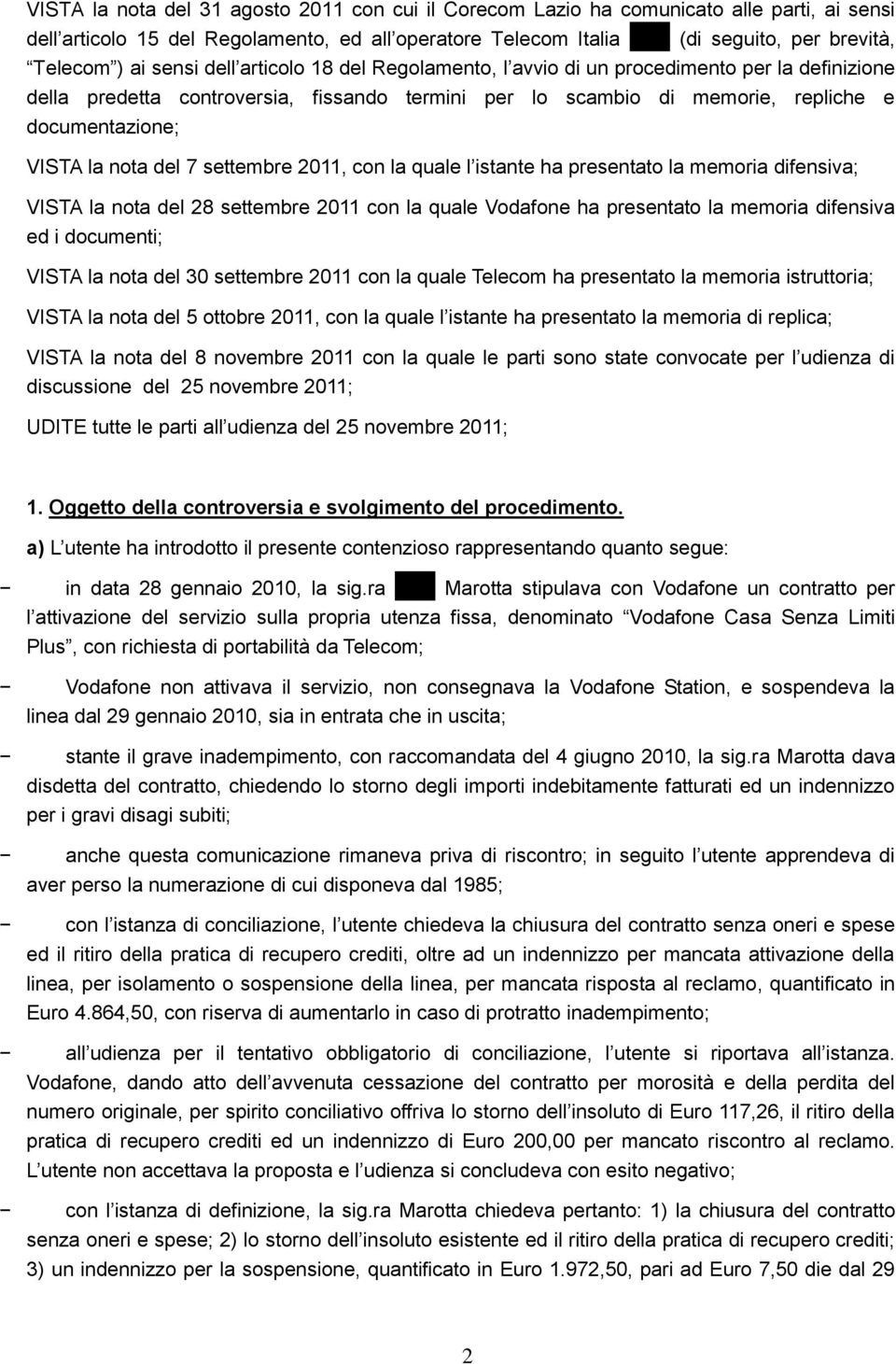 nota del 7 settembre 2011, con la quale l istante ha presentato la memoria difensiva; VISTA la nota del 28 settembre 2011 con la quale Vodafone ha presentato la memoria difensiva ed i documenti;