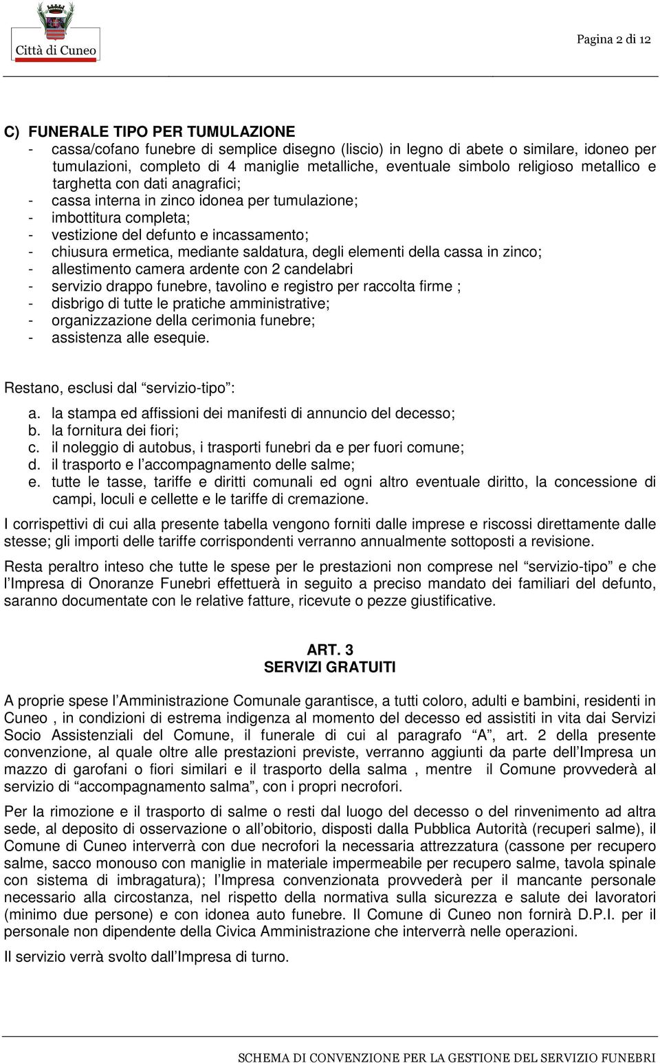 mediante saldatura, degli elementi della cassa in zinco; - allestimento camera ardente con 2 candelabri - servizio drappo funebre, tavolino e registro per raccolta firme ; - disbrigo di tutte le