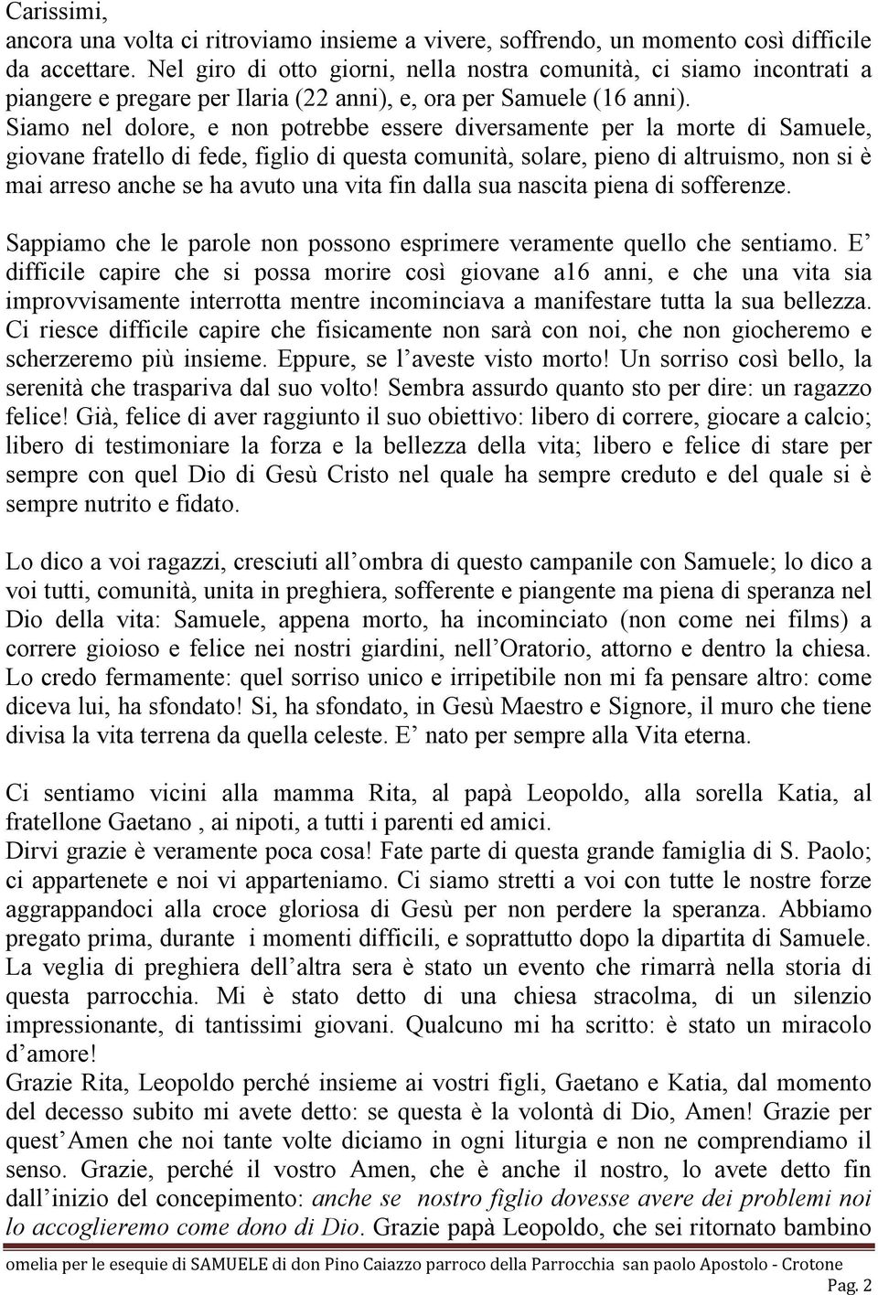 Siamo nel dolore, e non potrebbe essere diversamente per la morte di Samuele, giovane fratello di fede, figlio di questa comunità, solare, pieno di altruismo, non si è mai arreso anche se ha avuto