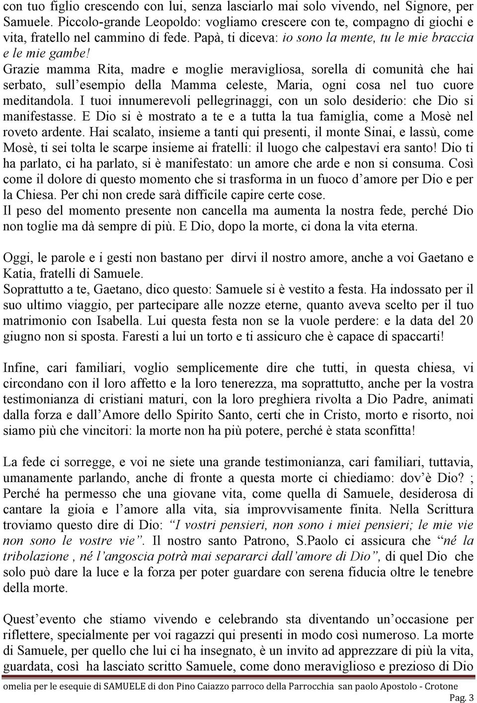 Grazie mamma Rita, madre e moglie meravigliosa, sorella di comunità che hai serbato, sull esempio della Mamma celeste, Maria, ogni cosa nel tuo cuore meditandola.