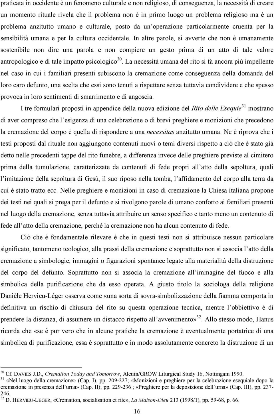 In altre parole, si avverte che non è umanamente sostenibile non dire una parola e non compiere un gesto prima di un atto di tale valore antropologico e di tale impatto psicologico 30.