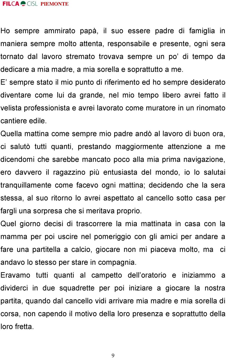 E sempre stato il mio punto di riferimento ed ho sempre desiderato diventare come lui da grande, nel mio tempo libero avrei fatto il velista professionista e avrei lavorato come muratore in un