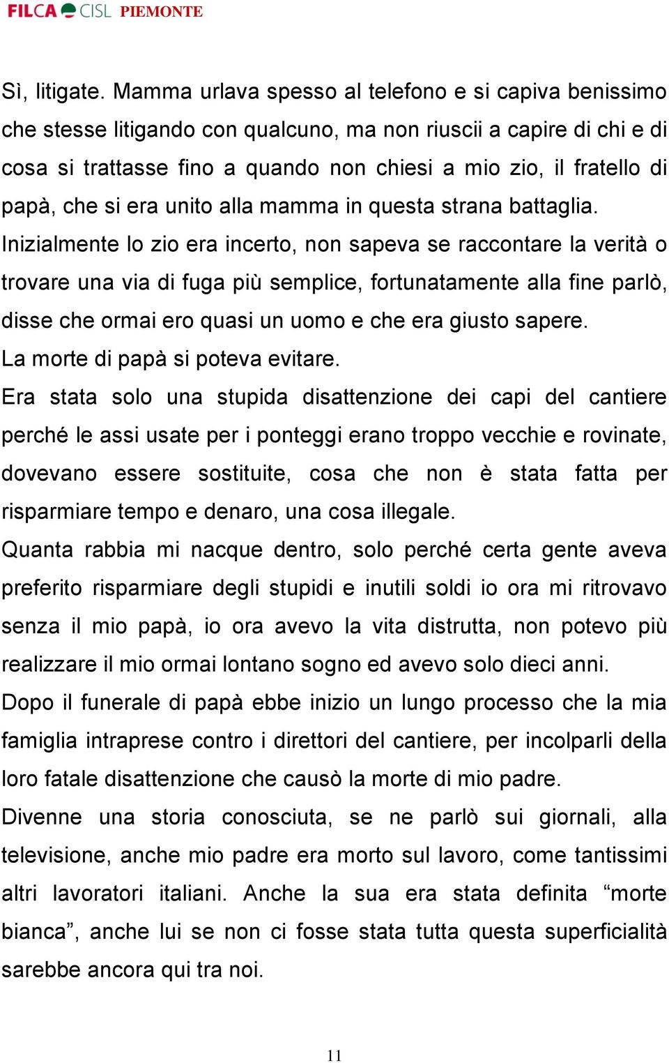 che si era unito alla mamma in questa strana battaglia.