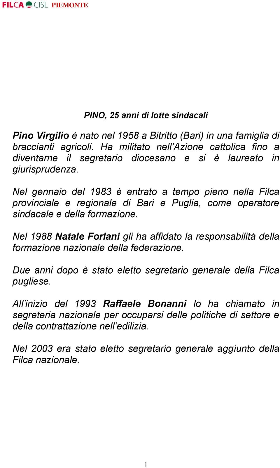 Nel gennaio del 1983 è entrato a tempo pieno nella Filca provinciale e regionale di Bari e Puglia, come operatore sindacale e della formazione.