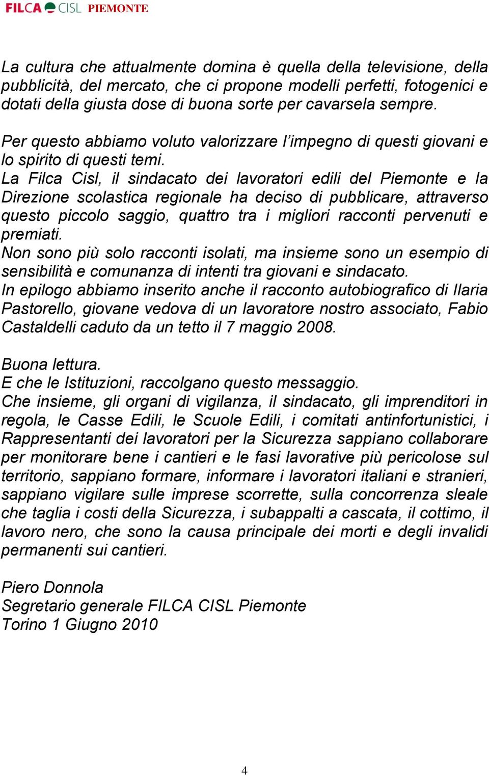 La Filca Cisl, il sindacato dei lavoratori edili del Piemonte e la Direzione scolastica regionale ha deciso di pubblicare, attraverso questo piccolo saggio, quattro tra i migliori racconti pervenuti